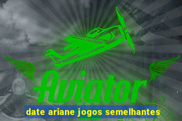 date ariane jogos semelhantes